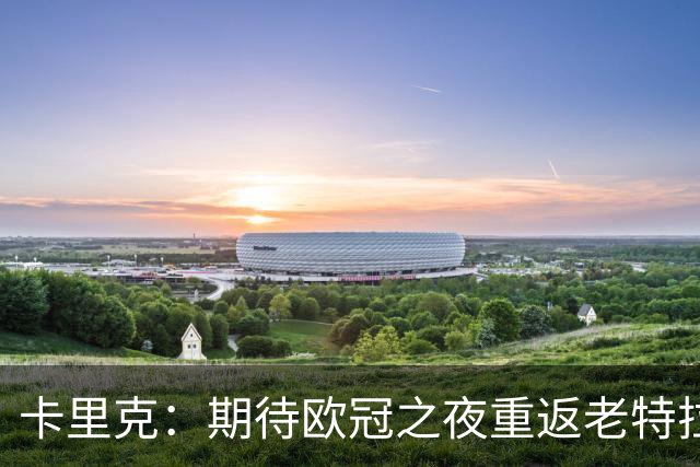 卡里克：期待欧冠之夜重返老特拉福德，准备好奉献更多伟大时刻